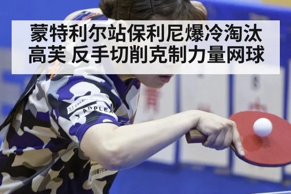 蒙特利尔站保利尼爆冷淘汰高芙 反手切削克制力量网球